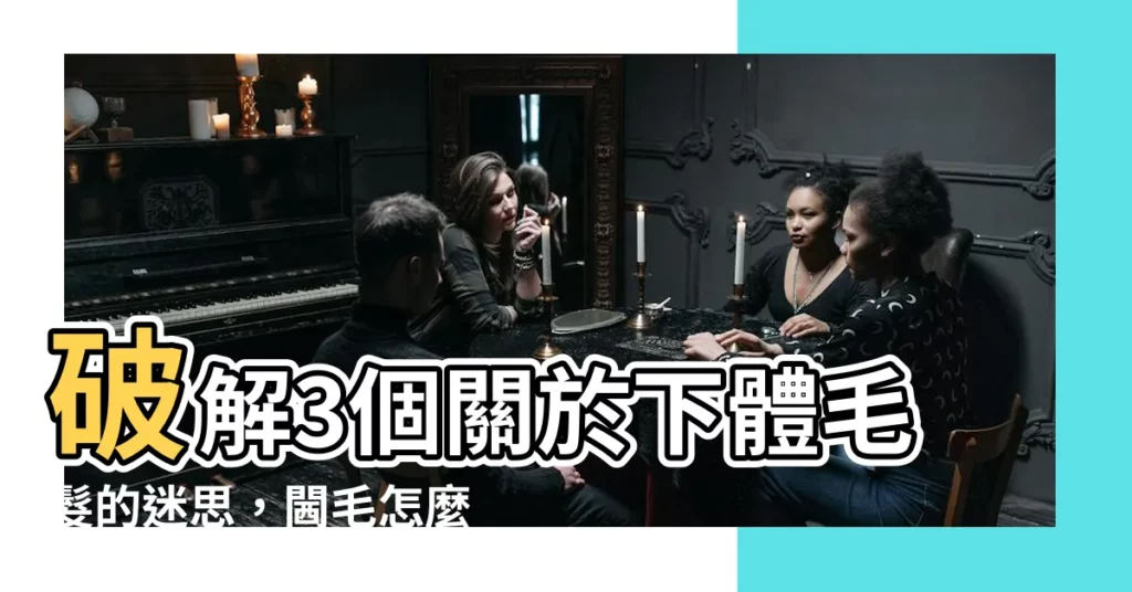 【閪毛】破解3個關於下體毛髮的迷思，閪毛怎麼除？男生也要剃毛？