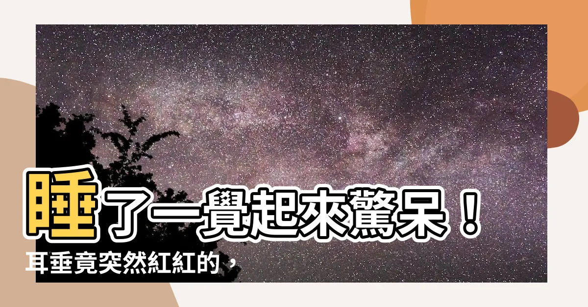 【耳垂突然紅紅的】睡了一覺起來驚呆！耳垂竟突然紅紅的，到底是怎麼了？