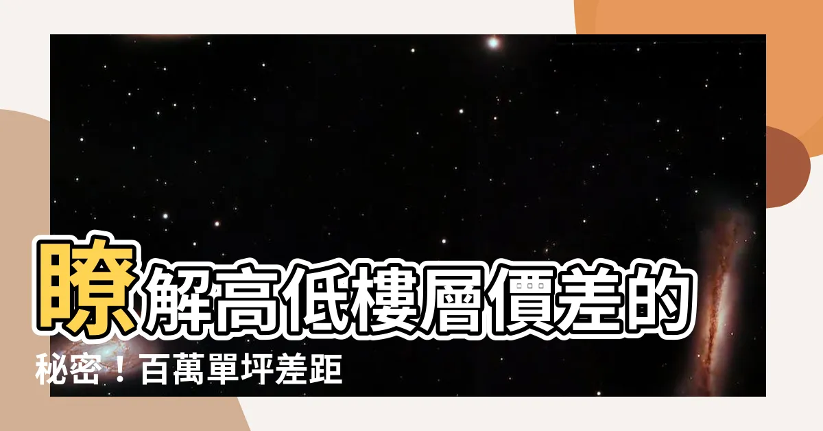 【高低樓層價差】瞭解高低樓層價差的秘密！百萬單坪差距讓房市熱衷的4、5樓