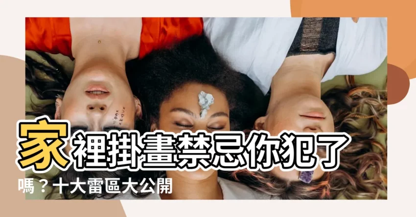 【家裡掛畫禁忌】家裡掛畫禁忌你犯了嗎？十大雷區大公開