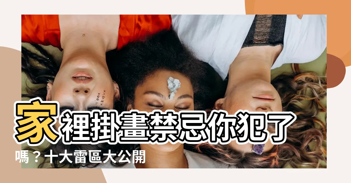 【家裡掛畫禁忌】家裡掛畫禁忌你犯了嗎?十大雷區大公開