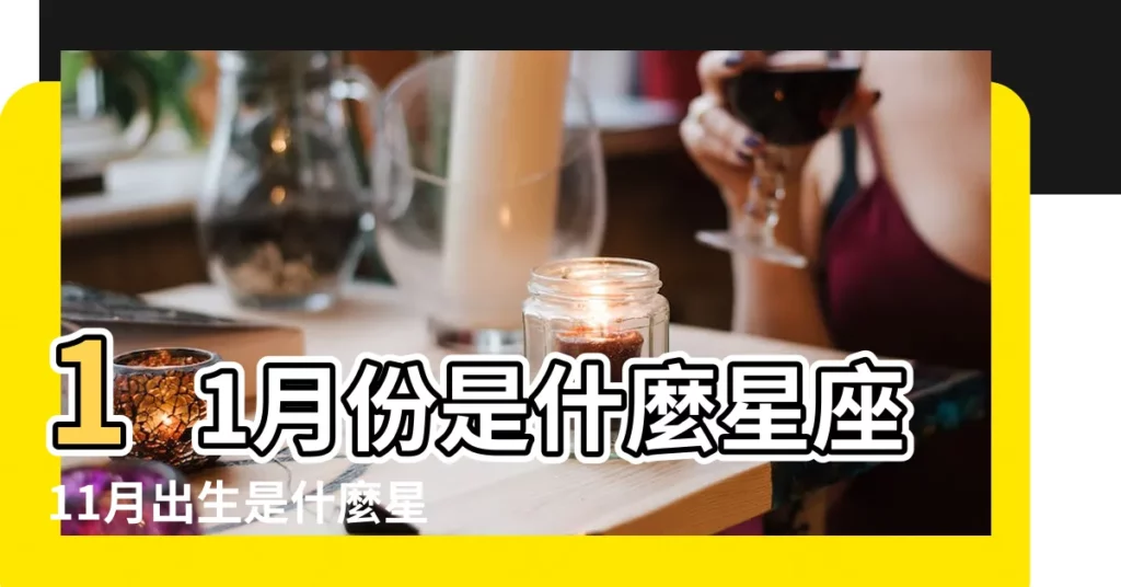 11月份是什麼星座11月出生是什麼星座人 |11月是什麼星座 |11月份是什麼星座 |【11月的人星座是什麼】