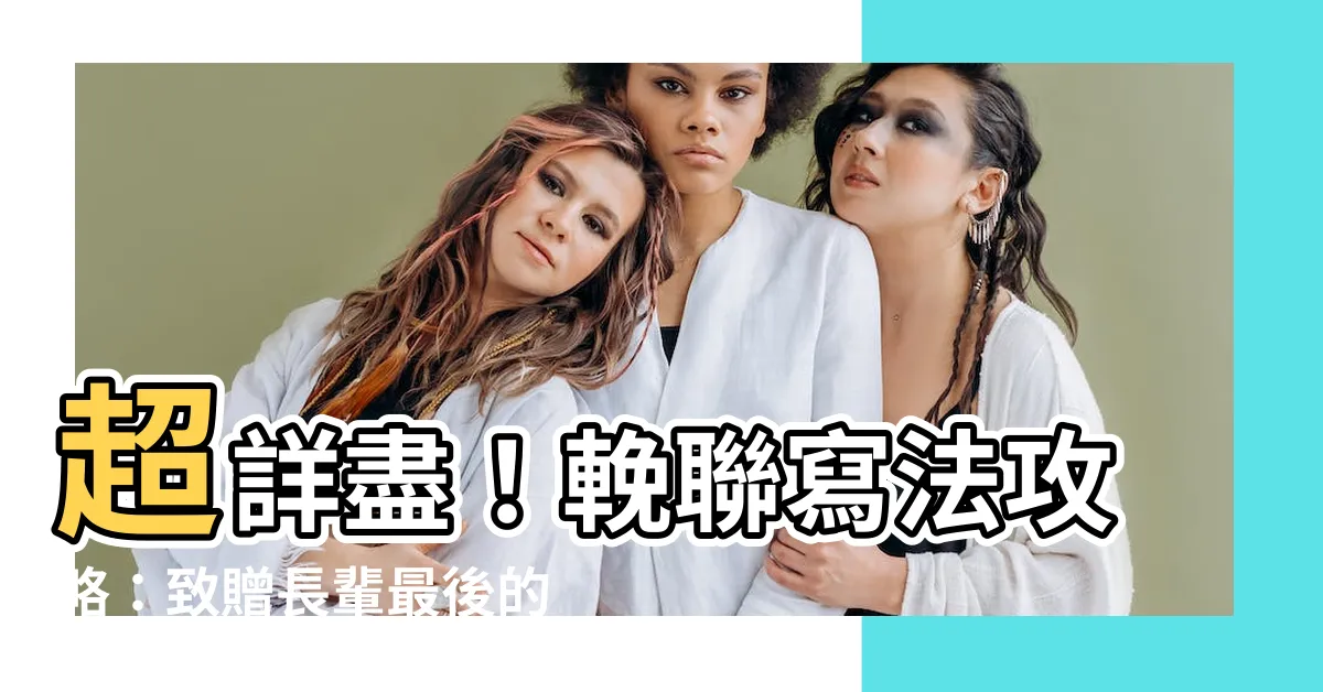 【輓聯長輩】超詳盡！輓聯寫法攻略：致贈長輩最後的敬意