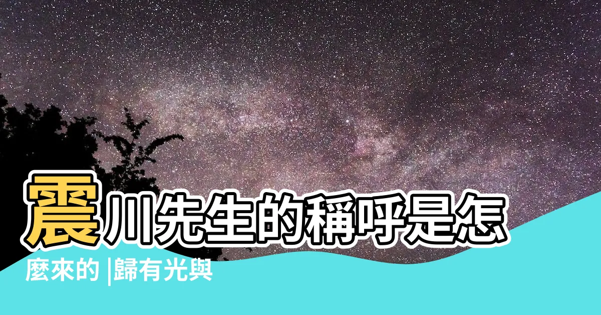 【熙甫 意思】震川先生的稱呼是怎麼來的 |歸有光與晚明心 |歸有光是誰 |