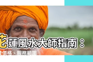 【花蓮風水師推薦】花蓮風水大師指南：收費價格、服務範圍與推薦老師
