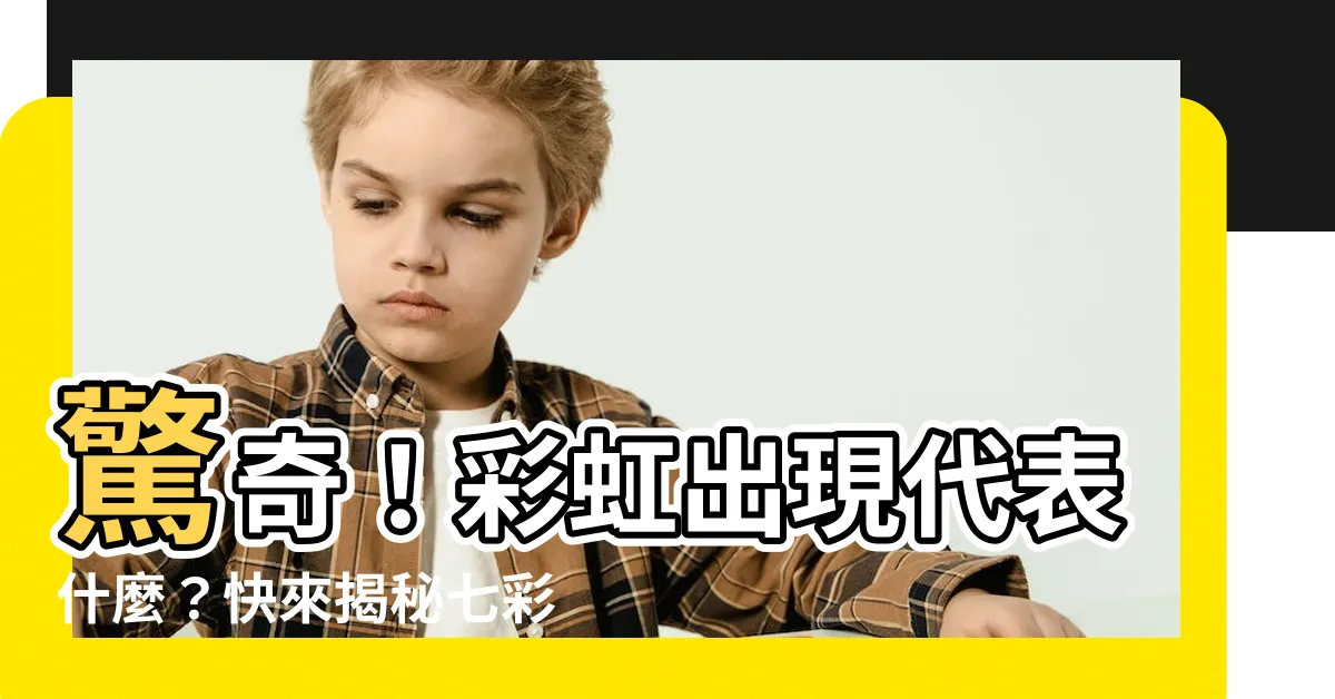 【彩虹出現代表什麼】驚奇！彩虹出現代表什麼？快來揭秘七彩光芒的寓意！