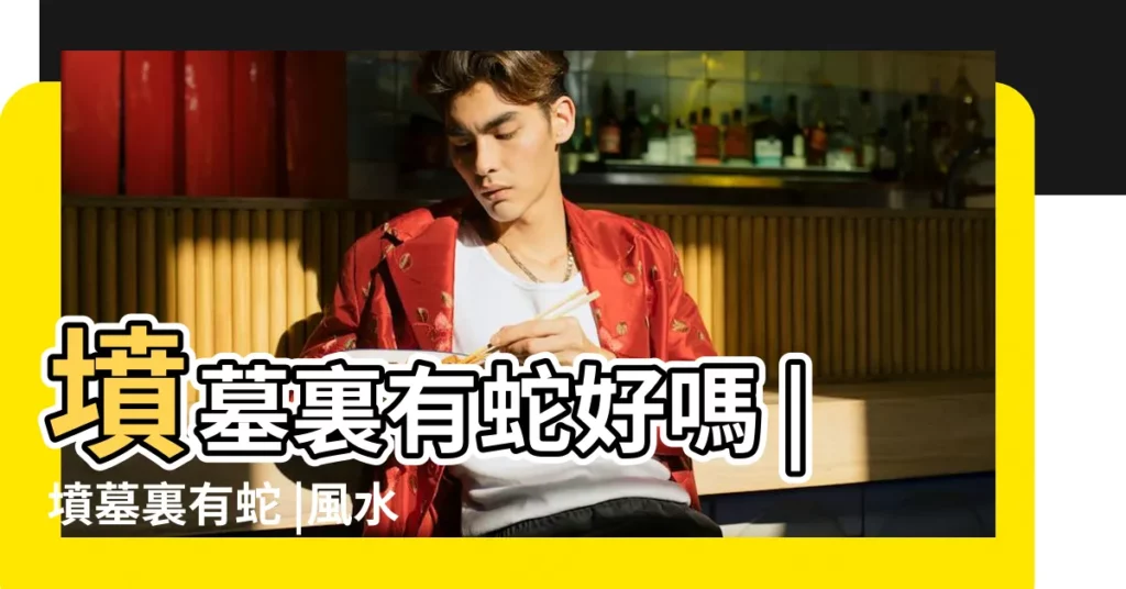 墳墓裏有蛇好嗎 |墳墓裏有蛇 |風水學告訴你 |【墳墓裏有蛇風水好嗎】