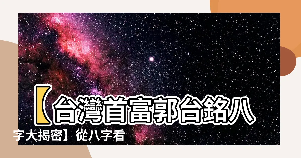 【郭台銘八字】【台灣首富郭台銘八字大揭密】從八字看他的強運成功之道！