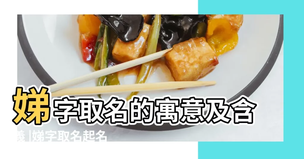 娣字取名的寓意及含義 |娣字取名起名大全 |娣字五行屬什麼 |【娣 取網名】