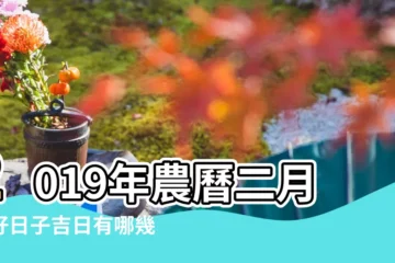 【2019年陰曆二月份哪天是好日子】2019年農曆二月份好日子吉日有哪幾天 |2019年農曆二月的黃道吉日好日子一覽表 |2019年2月黃道吉日一覽表 |