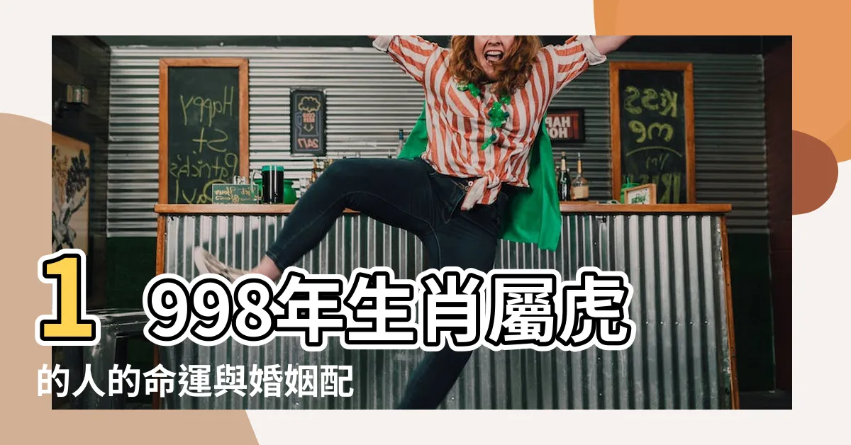 【1998 年 生肖】1998年生肖屬虎的人的命運與婚姻配對指南