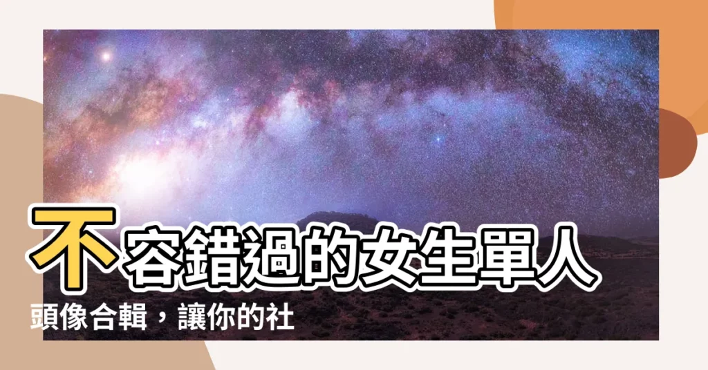 【女生單人頭像】不容錯過的女生單人頭像合輯,讓你的社羣更出眾