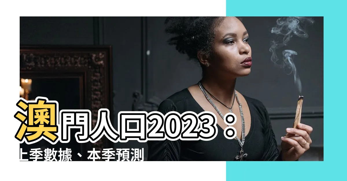 【澳門人口2023】澳門人口2023：上季數據、本季預測以及歷史趨勢一覽