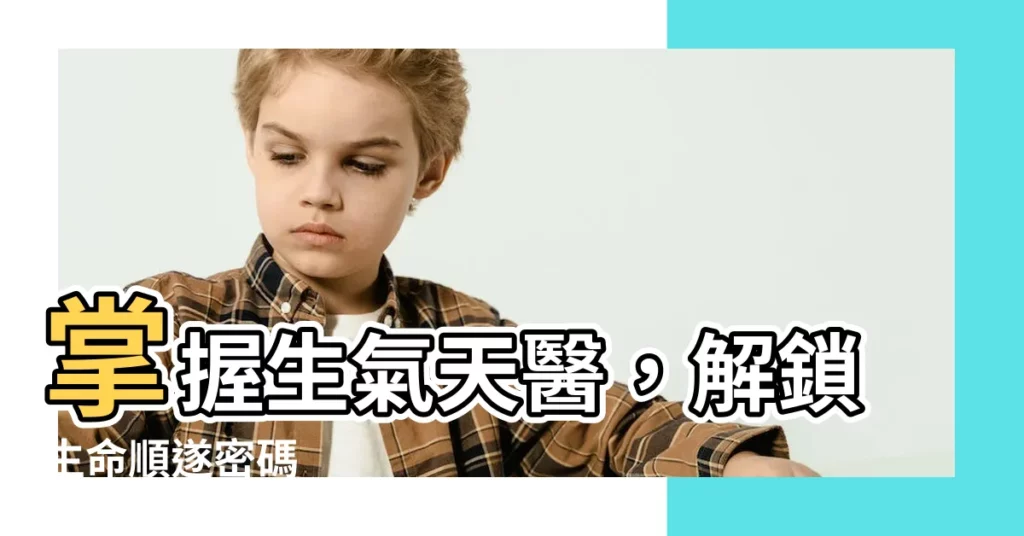 【生氣 天醫】掌握生氣天醫,解鎖生命順遂密碼