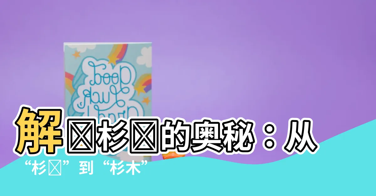 【杉樹】解開杉樹的奧秘：從“杉樹”到“杉木”，“杉樹”的演變歷程