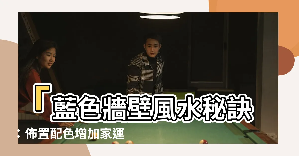 【藍色牆壁風水】「藍色牆壁風水秘訣：佈置配色增加家運，避開4大禁忌！」