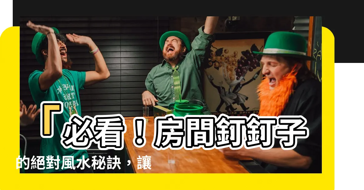 【房間釘釘子】「必看！房間釘釘子的絕對風水秘訣，讓你的住宅運勢飛揚！」