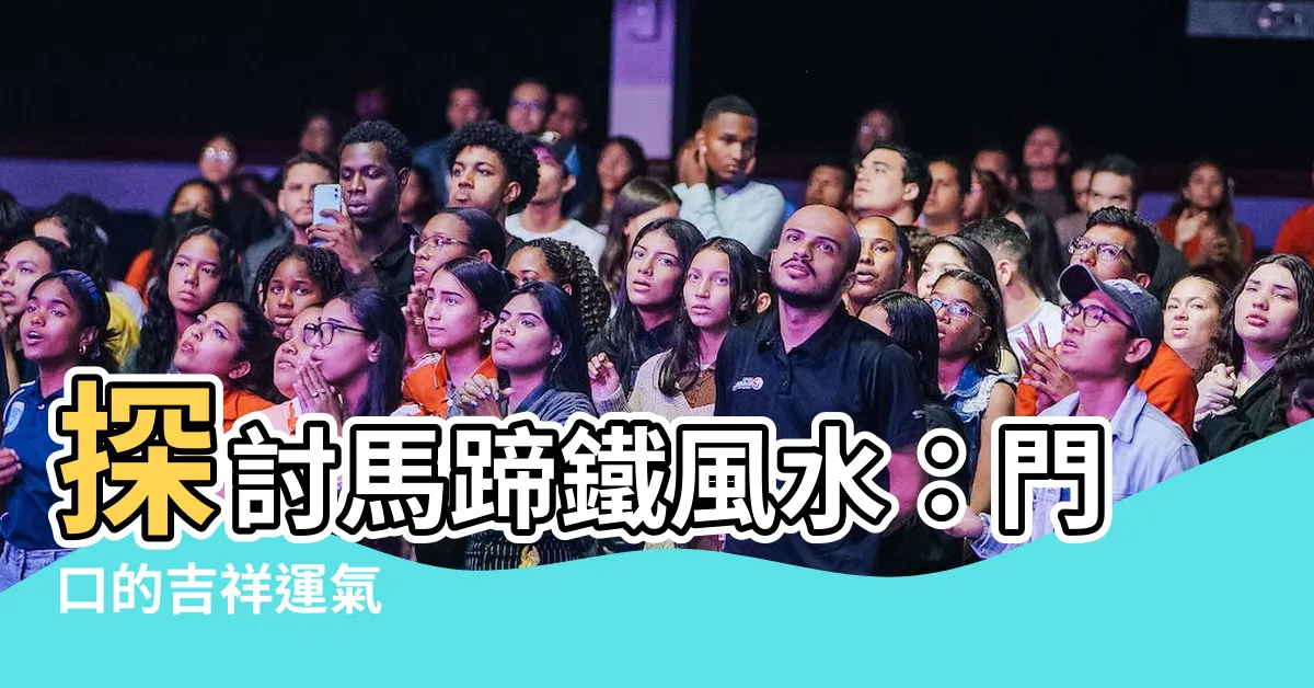 【馬蹄鐵風水】探討馬蹄鐵風水：門口的吉祥運氣