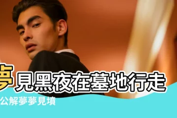 【夢見在黑夜墳地裏走】夢見黑夜在墓地行走 |周公解夢夢見墳墓 |周公解夢 |