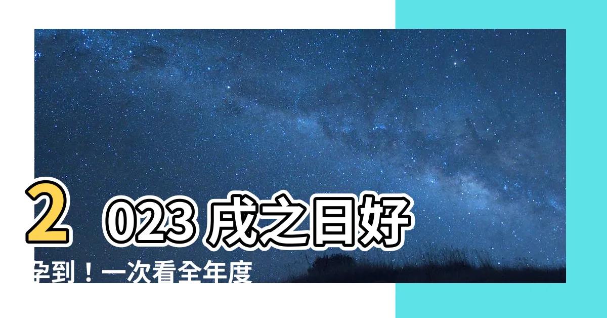 【戌之日2023】2023 戌之日好孕到！一次看全年度重要戌之日時間表