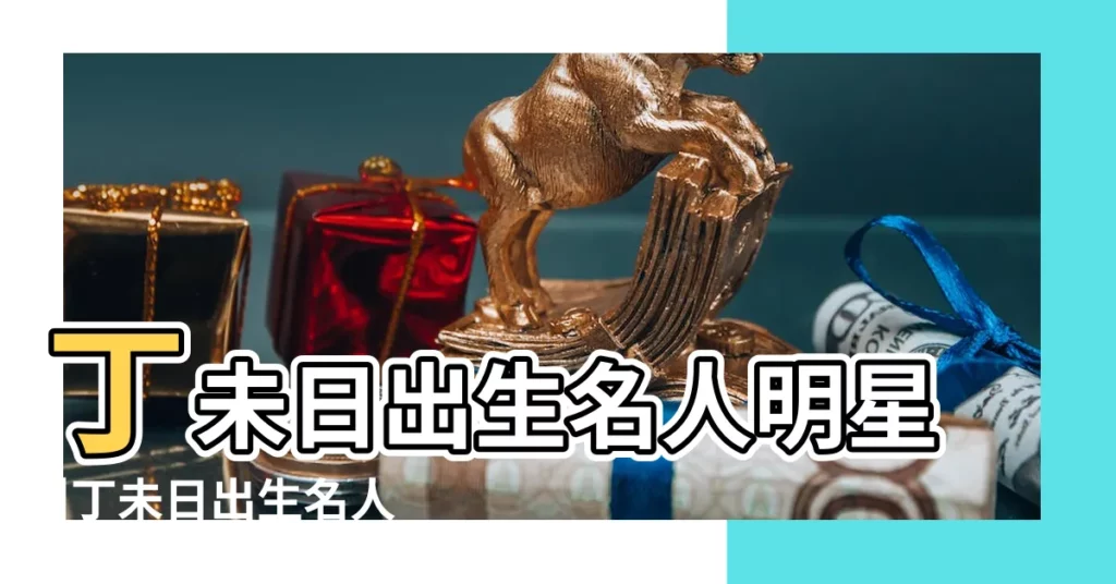 丁未日出生名人明星 |丁未日出生名人明星丁未日生人怎麼樣 |丁未日出生名人明星丁未日生人怎麼樣丁未日出生的名人 |【丁未日柱出生的名人有哪些】
