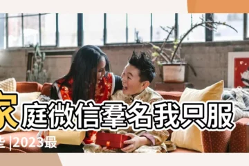 【大家庭有文藝的羣名】家庭微信羣名我只服這些 |2023最火家庭羣名 |看到最後一個我笑哭了 |