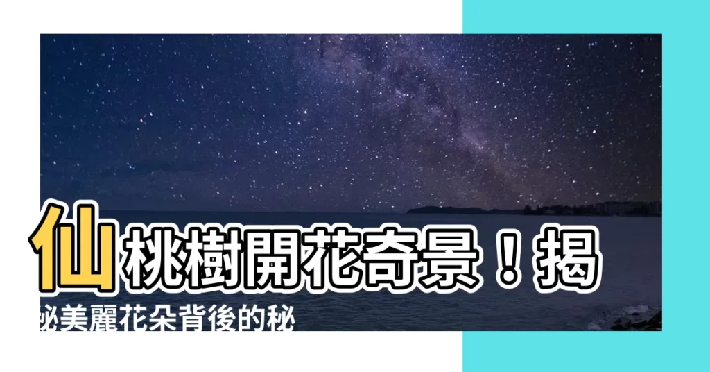 【仙桃樹開花】仙桃樹開花奇景!揭秘美麗花朵背後的秘密