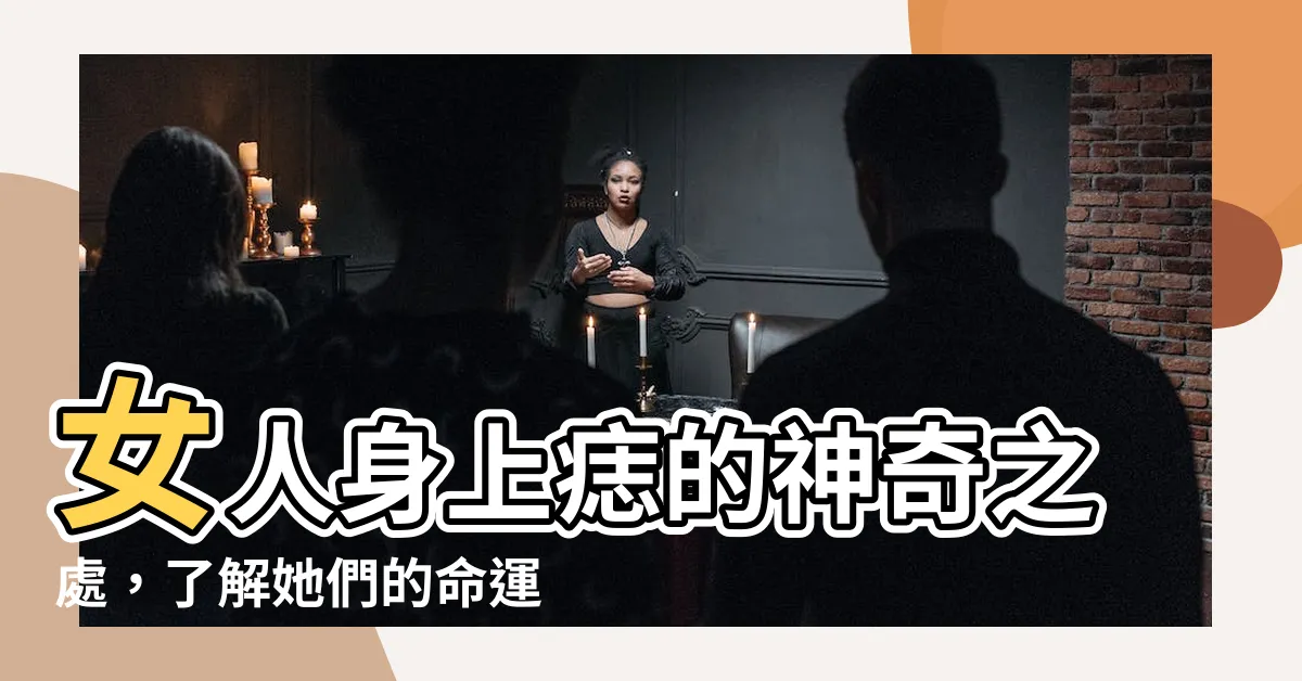 【的位置全身身上女人身上痣】女人身上痣的神奇之處，瞭解她們的命運走向