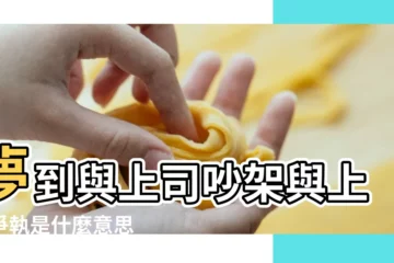 【夢見老闆和主管吵架】夢到與上司吵架與上司爭執是什麼意思 |夢見和上司吵架 |周公解夢 |