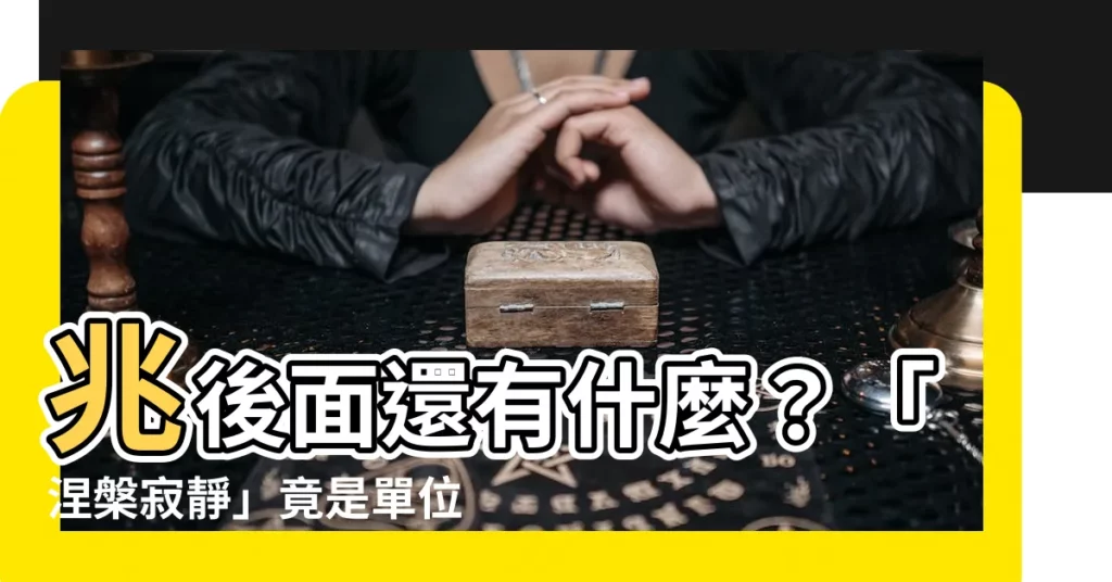 【兆後面】兆後面還有什麼？「涅槃寂靜」竟是單位！