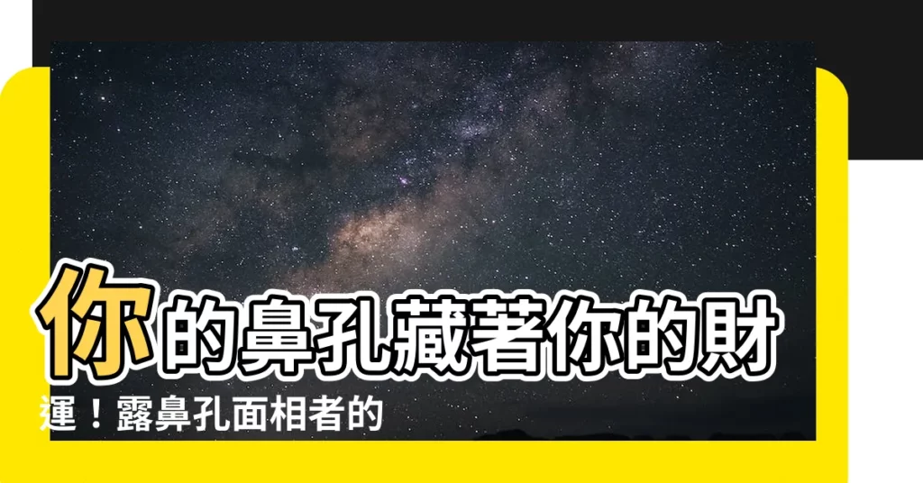【露鼻孔面相】你的鼻孔藏著你的財運！露鼻孔面相者的秘密
