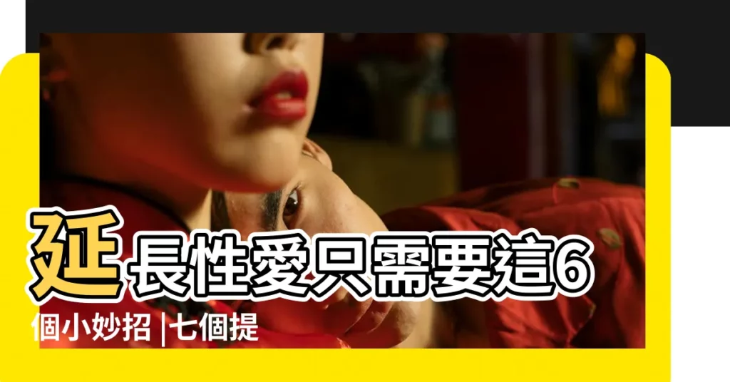 延長性愛只需要這6個小妙招 |七個提高性功能的技巧 |延長時間的方法 |【怎樣讓愛時間長】