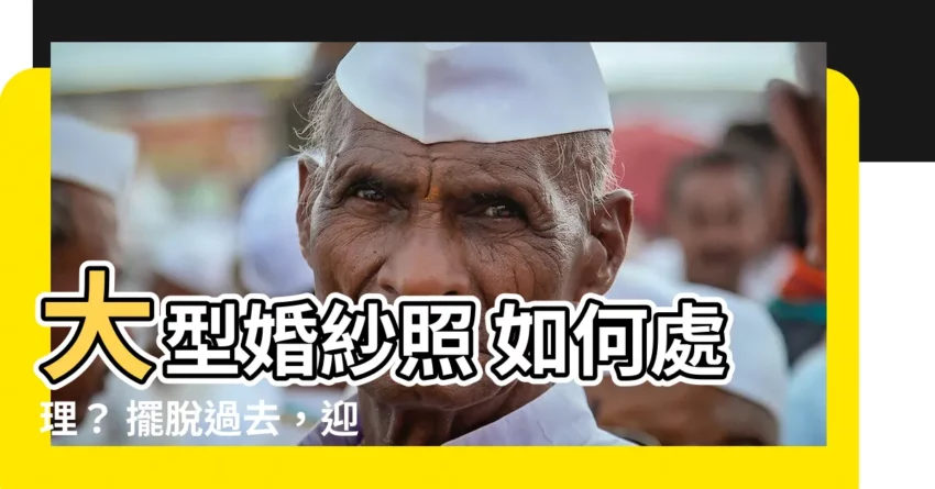 【大型結婚照如何處理】大型婚紗照 如何處理？ 擺脱過去，迎向新生活