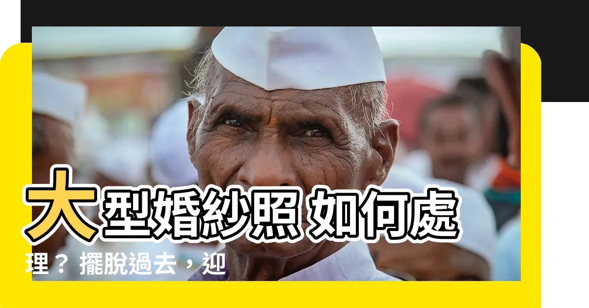 【大型結婚照如何處理】大型婚紗照 如何處理? 擺脱過去,迎向新生活