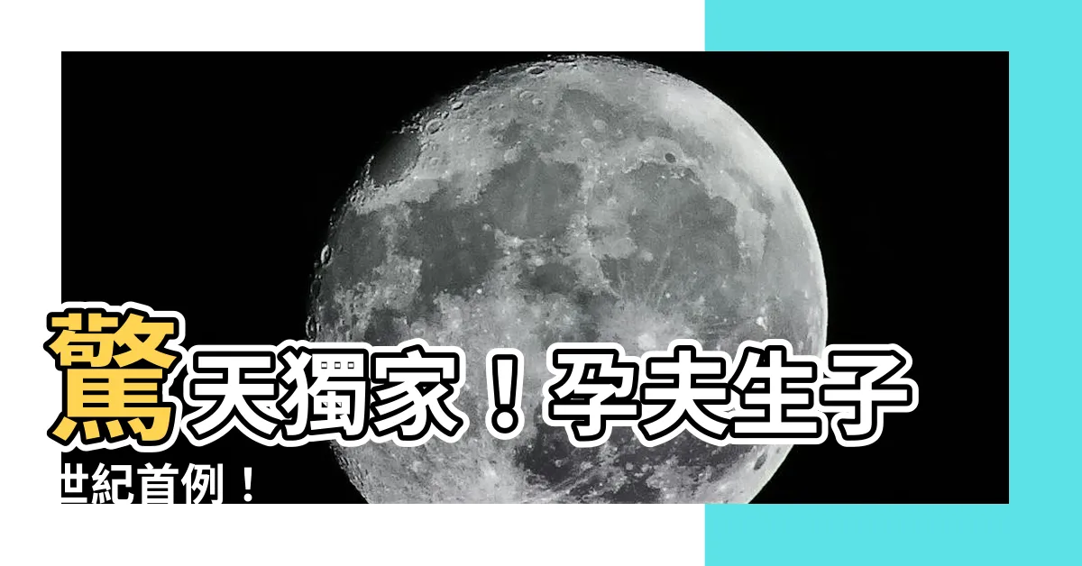 【孕夫生子】驚天獨家！孕夫生子世紀首例！