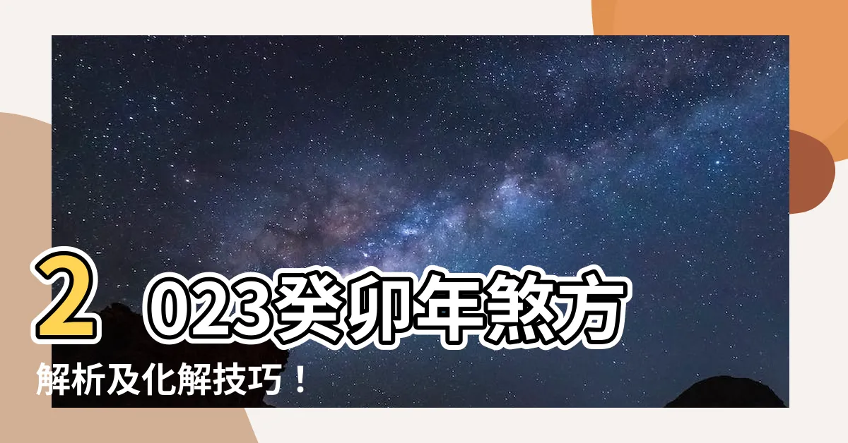 【癸卯年煞方】2023癸卯年煞方解析及化解技巧！