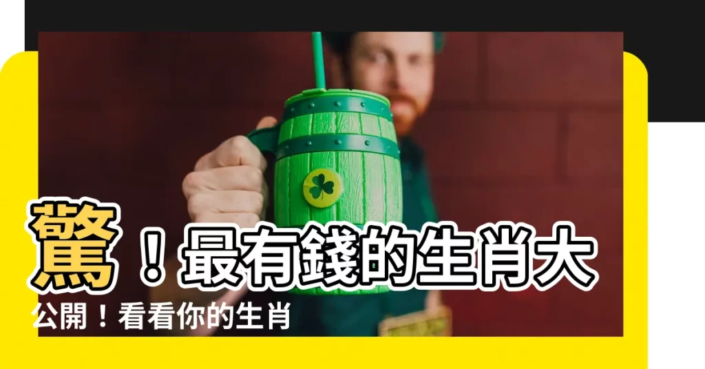 【最有錢的生肖】驚！最有錢的生肖大公開！看看你的生肖是不是馬上要發大財？