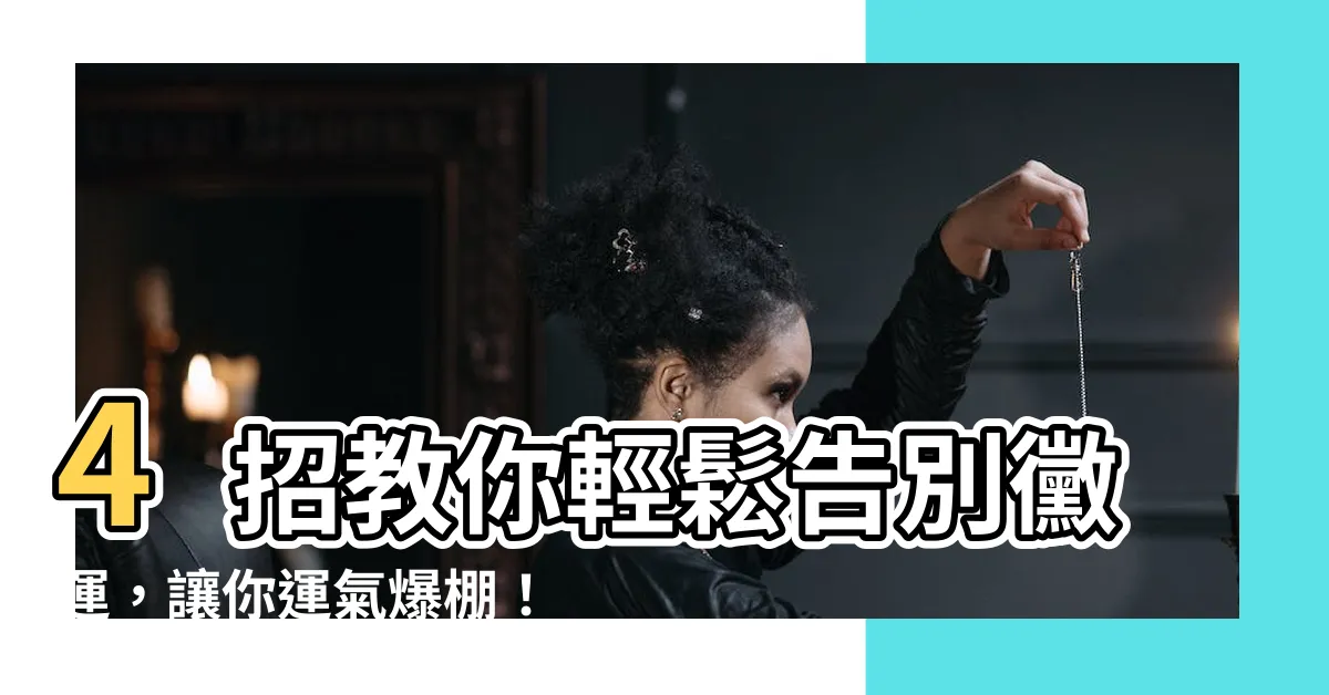 【去黴運的方法】4招教你輕鬆告別黴運，讓你運氣爆棚！