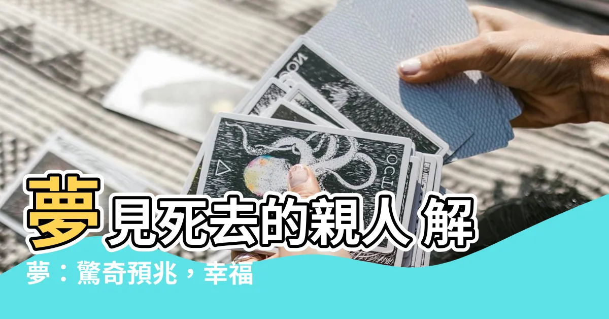 【夢見死去的親人 解夢】夢見死去的親人 解夢：驚奇預兆，幸福就在你身邊！