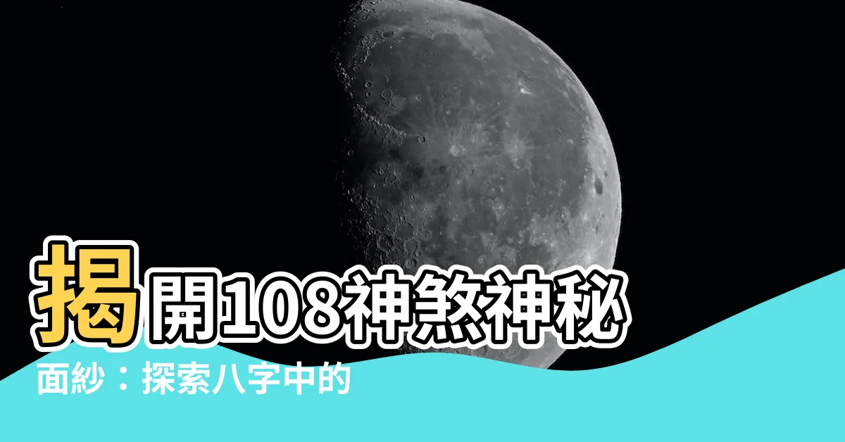 【108神煞】揭開108神煞神秘面紗：探索八字中的奇門秘術