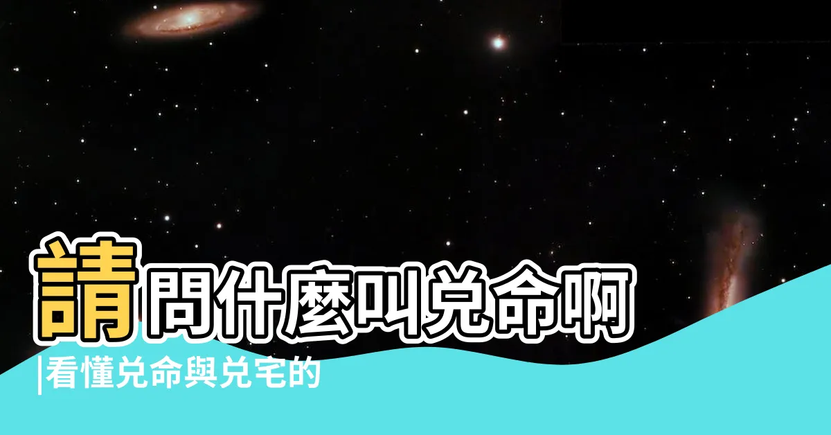 【兑命】請問什麼叫兑命啊 |看懂兑命與兑宅的方位吉凶與風水佈局要求 |