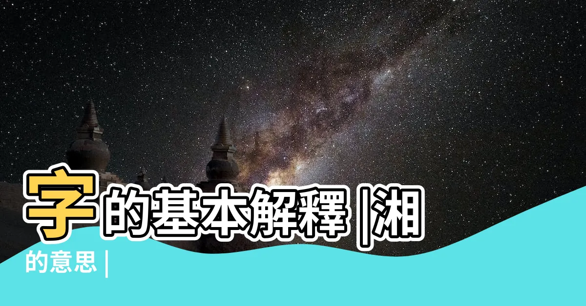 【湘字】字的基本解釋 |湘的意思 |