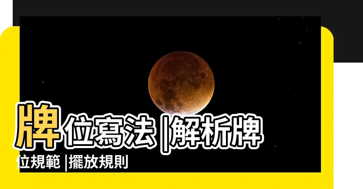 【未婚牌位寫法】牌位寫法 |解析牌位規範 |擺放規則你都知道嗎 |