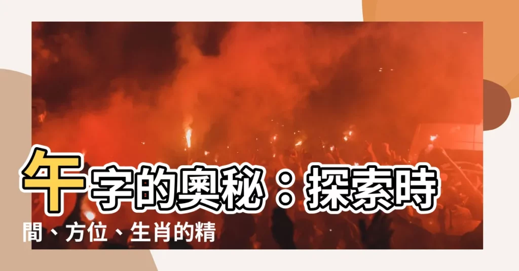 【午的意思】午字的奧秘：探索時間、方位、生肖的精髓