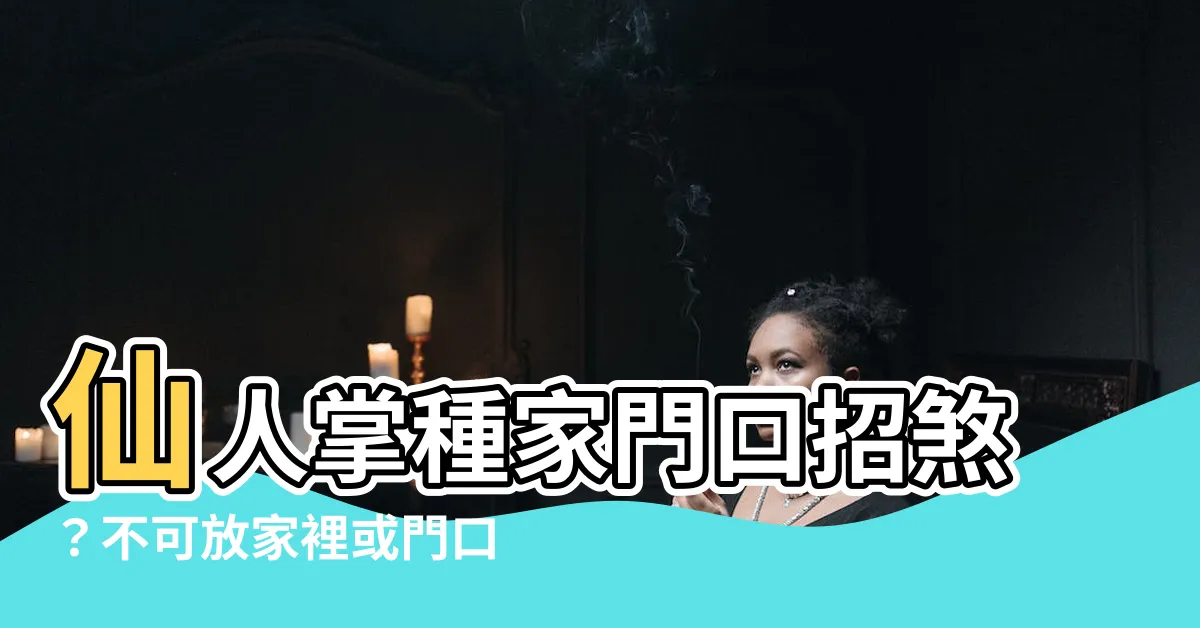 【仙人掌放家門口】仙人掌種家門口招煞？不可放家裡或門口？原因大解析！