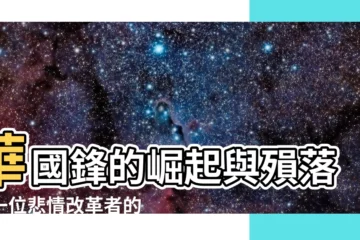 【華國鋒】華國鋒的崛起與殞落：一位悲情改革者的坎坷人生