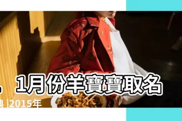 【11月份出生屬羊起名大全】11月份羊寶寶取名寶典 |2015年起名大全 |11月份屬羊的男孩女孩取什麼名字好好聽 |