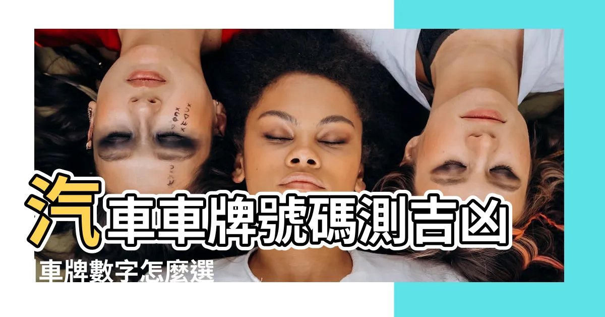 【機車選號吉凶】汽車車牌號碼測吉凶 |車牌數字怎麼選 |車牌數字怎麼選 |