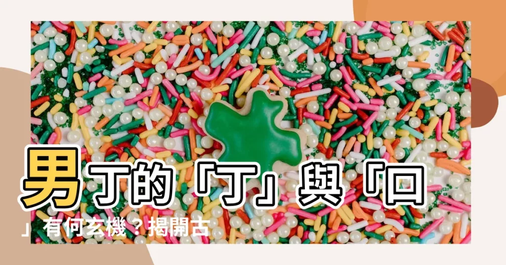 【男丁】男丁的「丁」與「口」有何玄機？揭開古人用語的神秘面紗