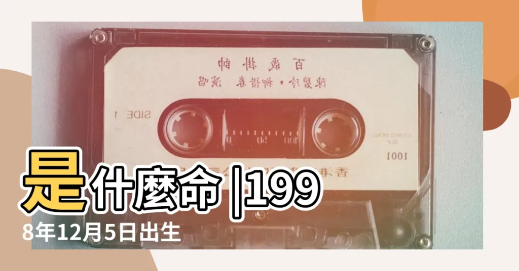 是什麼命 |1998年12月5日出生的人生辰八字測算 |農曆1998年12月5日生日算命 |【1998年12月初五命如何】
